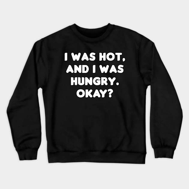 I Was Hot And I Was Hungry Crewneck Sweatshirt by HellraiserDesigns